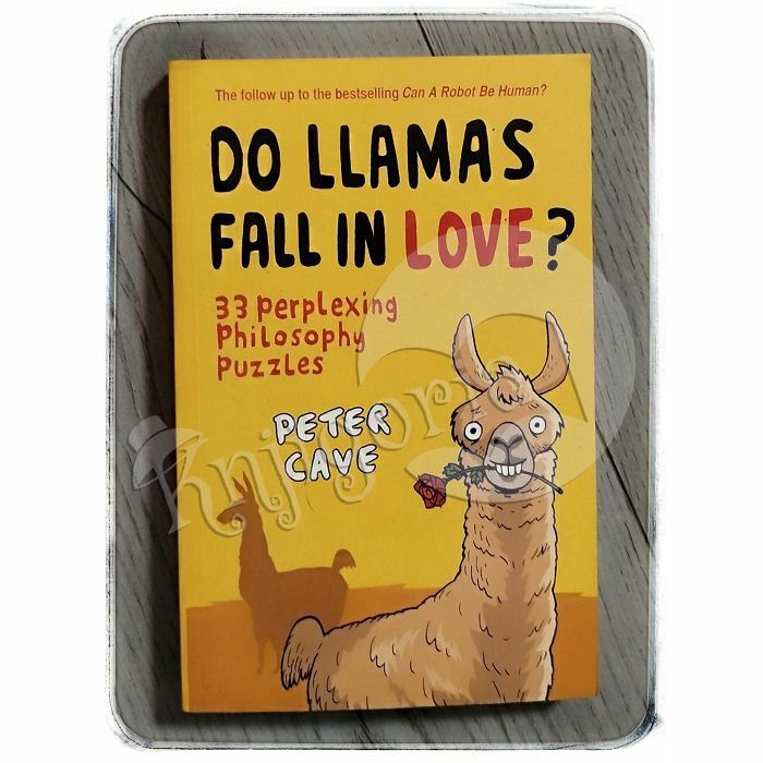 Do Llamas Fall in Love? 33 Perplexing Philosophy Puzzles Peter Cave 