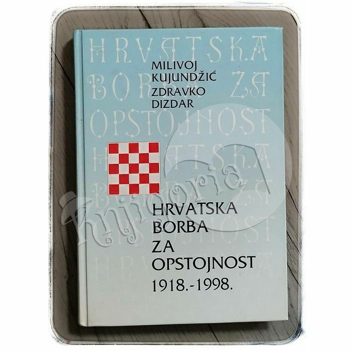 Hrvatska borba za opstojnost 1918.-1998. Milivoj Kujundžić, Zdravko Dizdar