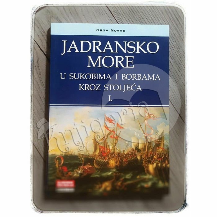 Jadransko more u sukobima i borbama kroz stoljeća 1 dio Grga Novak 