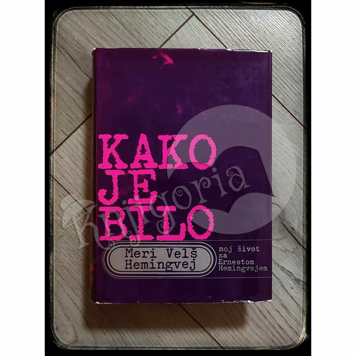 Kako je bilo – Moj život s Ernestom Hemingwayem Mary Welsh Hemingway