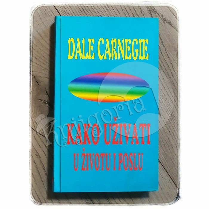 Kako uživati u životu i poslu Dale Carnegie