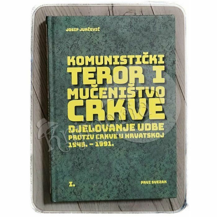 Komunistički teror i mučeništvo crkve 1. svezak Josip Jurčević