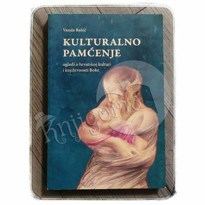 Kulturalno pamćenje: ogledi o hrvatskoj kulturi i književnosti Boke Vanda Babić