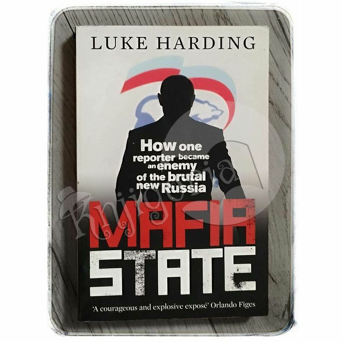Mafia State: How One Reporter Became an Enemy of the Brutal New Russia Luke Harding 