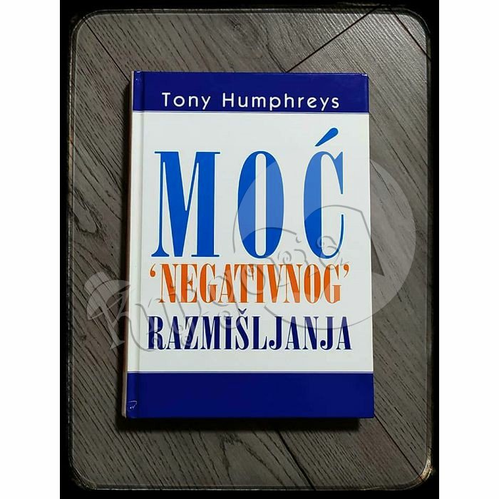 MOĆ NEGATIVNOG RAZMIŠLJANJA Tony Humphreys