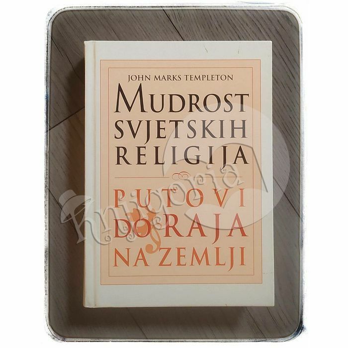 Mudrost svjetskih religija: putevi do raja na zemlji John Templeton