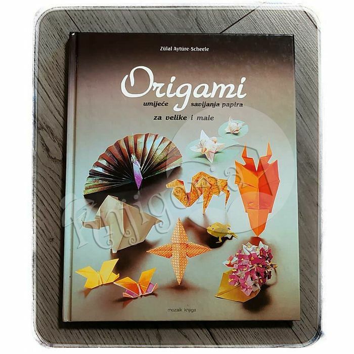 Origami – umijeće savijanja papira za velike i male Zülal Aytüre-Scheele