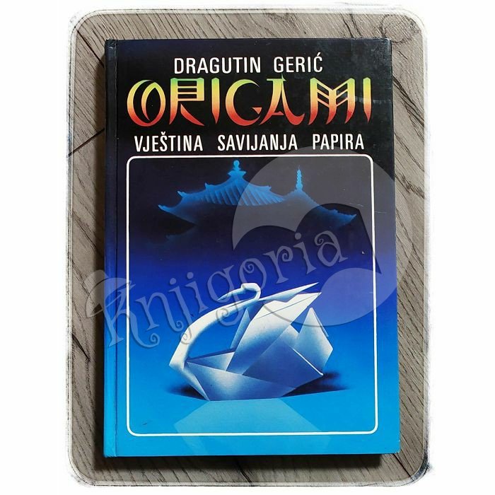 ORIGAMI VJEŠTINA SAVIJANJA PAPIRA Dragutin Gerić 