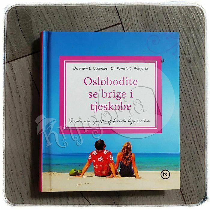 Oslobodite se brige i tjeskobe Kevin L. Gyoerkoe, Pamela S. Wiegartz