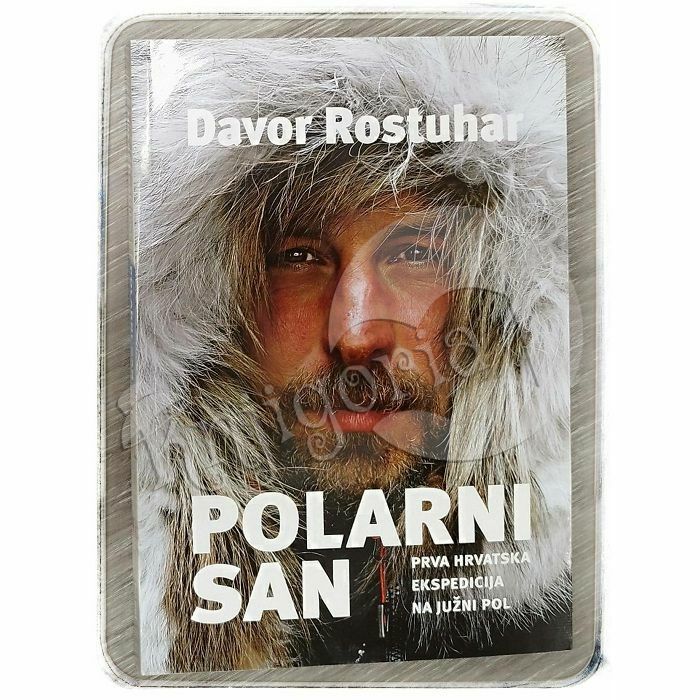 Polarni san: prva hrvatska ekspedicija na Južni pol Davor Rostuhar