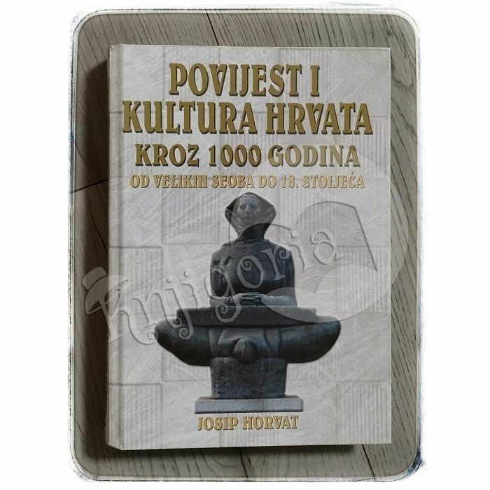 Povijest i kultura Hrvata kroz 1000 godina: Od velikih seoba do XVIII. stoljeća Josip Horvat