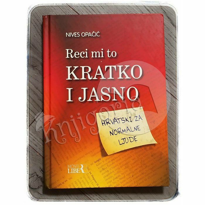 Reci mi to kratko i jasno: Hrvatski za normalne ljude Nives Opačić 