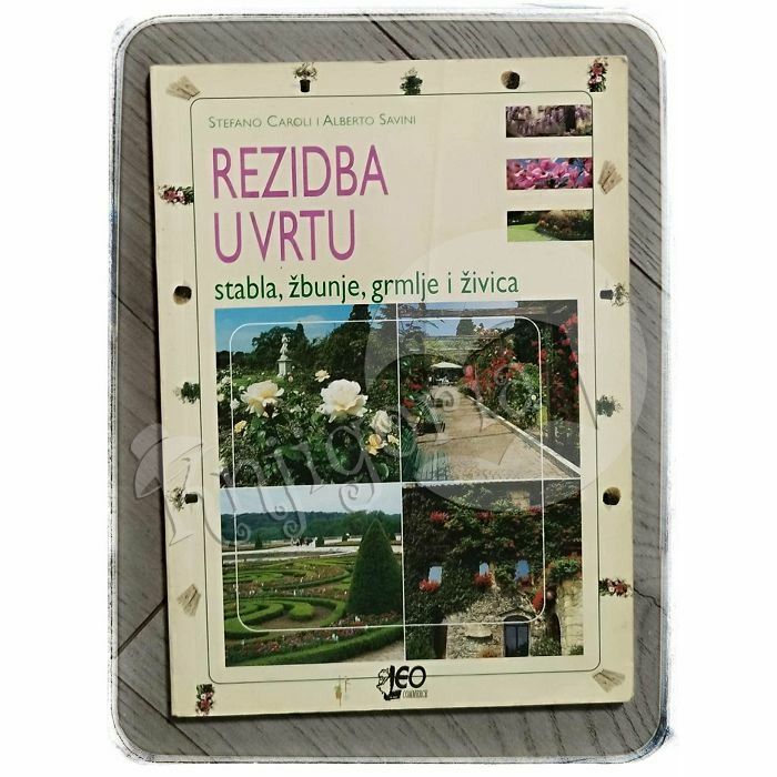 Rezidba u vrtu: stabla, žbunje, grmlje i živica S. Caroli i A. Savini 