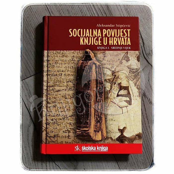 SOCIJALNA POVIJEST KNJIGE U HRVATA Knjiga I. Srednji vijek Aleksandar Stipčević