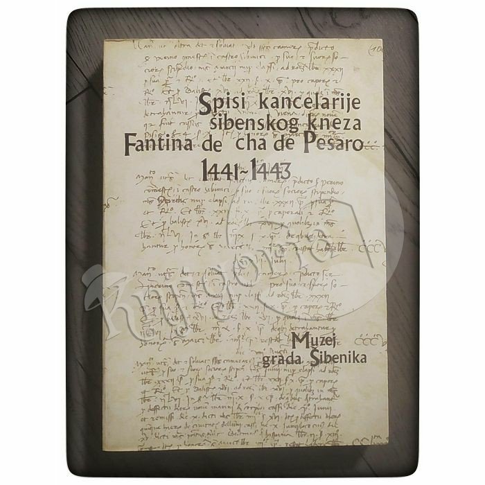 Spisi Kancelarije šibenskog kneza Fantina de Cha de Pesaro 1441—1443 Josip Barbarić