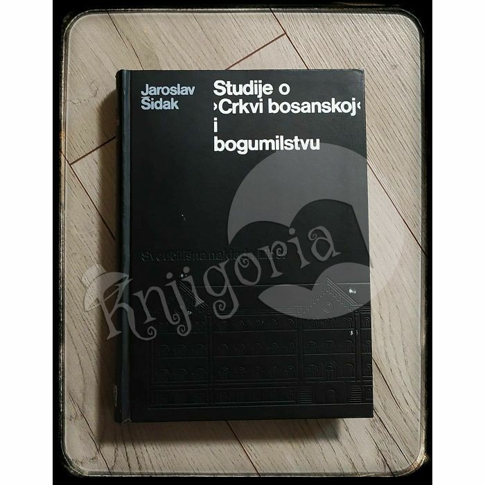 STUDIJE O CRKVI BOSANSKOJ I BOGUMILSTVU Jaroslav Šidak