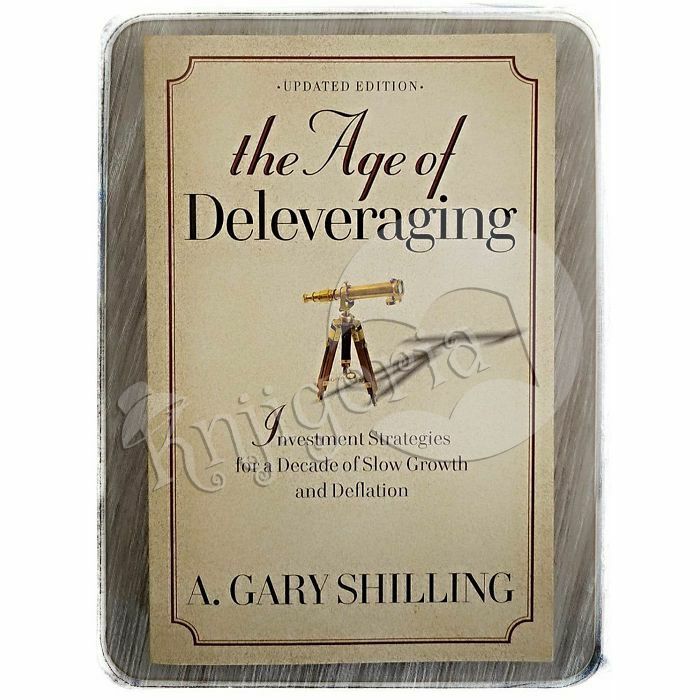 The Age of Deleveraging A. Gary Shilling 