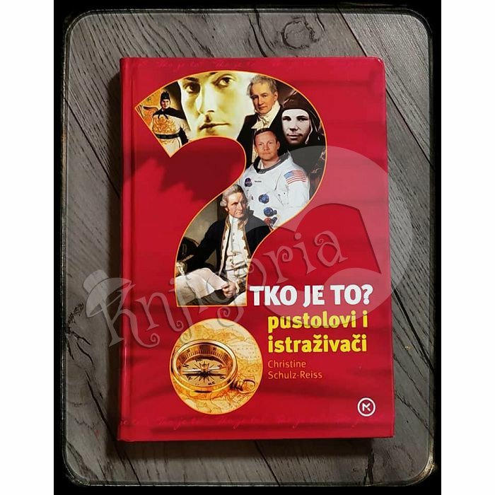 TKO JE TO? - PUSTOLOVI I ISTRAŽIVAČI Christine Schulz-Reiss 