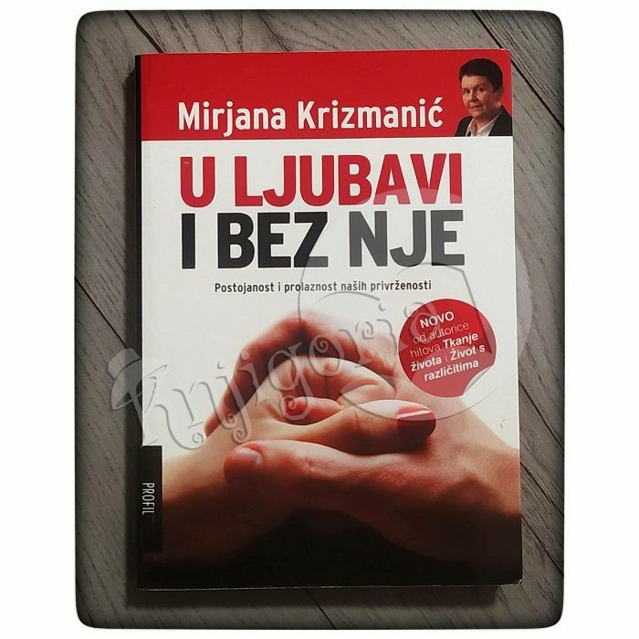 U ljubavi i bez nje: Postojanost i prolaznost naših privrženosti Mirjana Krizmanić