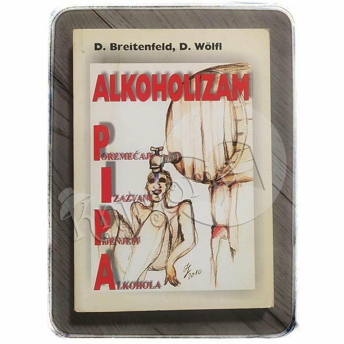 Alkoholizam: PIPA – Poremećaji Izazvani Pijenjem Alkohola D. Breitenfeld