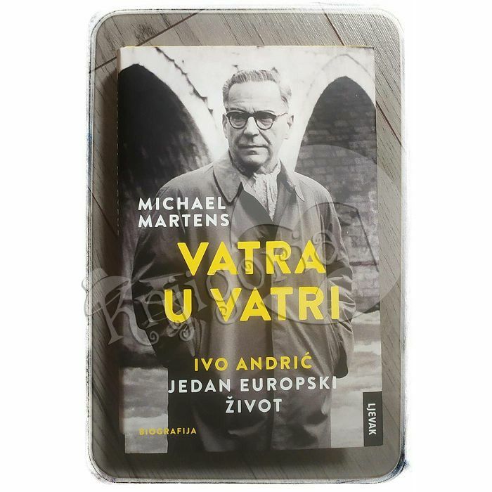 Vatra u vatri Ivo Andrić - jedan europski život Michael Martens