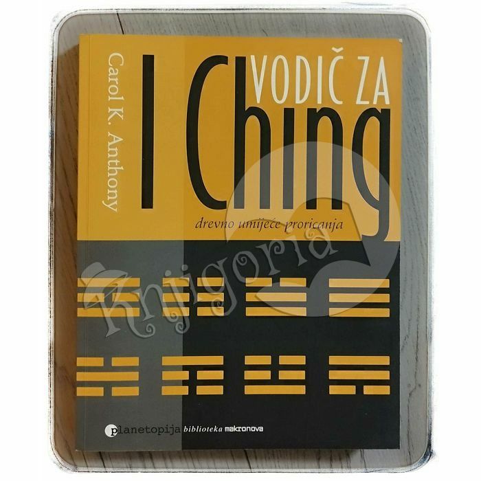 VODIČ ZA I CHING : DREVNO UMIJEĆE PRORICANJA Carol K. Anthony