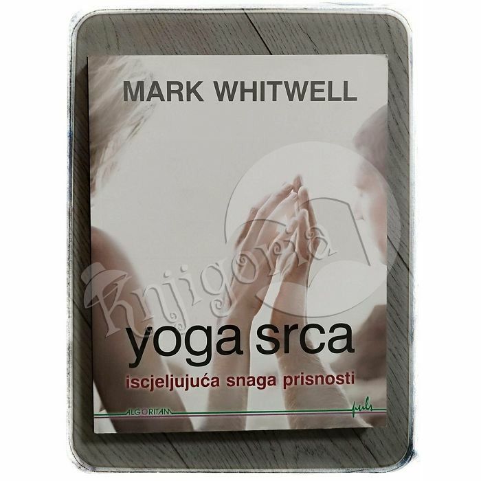 Yoga srca: iscjeljujuća snaga prisnosti Mark Whitwell