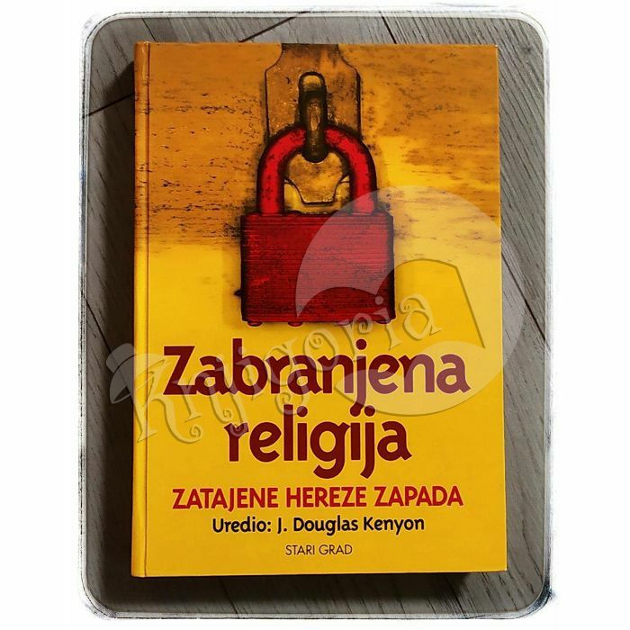 Zabranjena religija: Zatajene hereze Zapada J. Douglas Kenyon