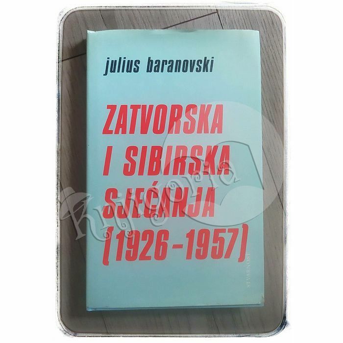 Zatvorska i sibirska sjećanja 1926-1957 Julius Baranovski