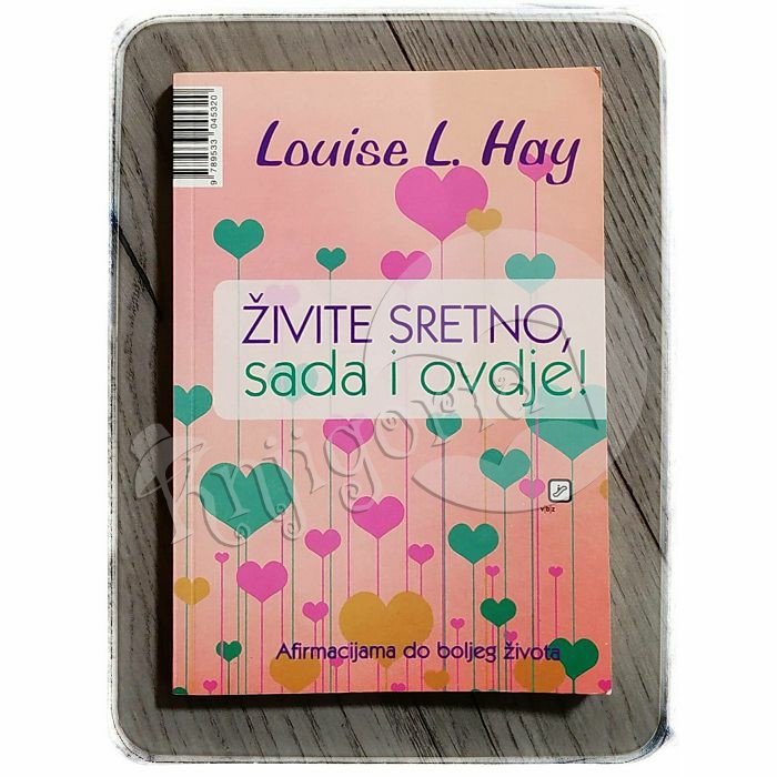 ŽIVITE SRETNO, SADA I OVDJE! Louise L. Hay